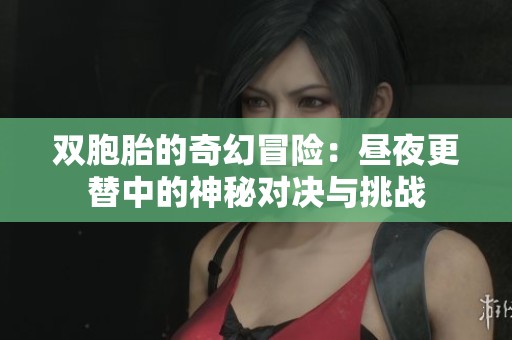 双胞胎的奇幻冒险：昼夜更替中的神秘对决与挑战
