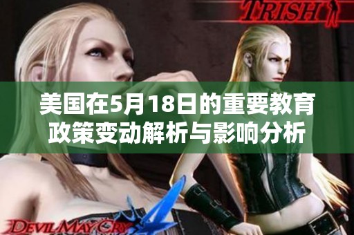美国在5月18日的重要教育政策变动解析与影响分析
