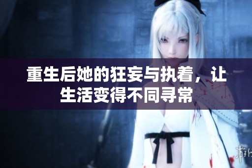 重生后她的狂妄与执着，让生活变得不同寻常