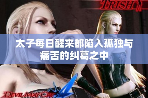太子每日醒来都陷入孤独与痛苦的纠葛之中