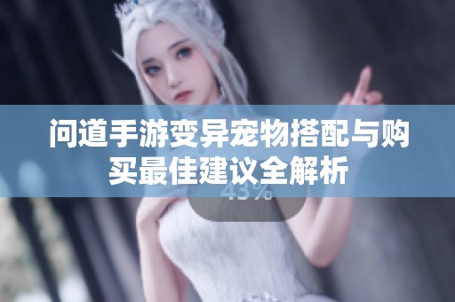 问道手游变异宠物搭配与购买最佳建议全解析