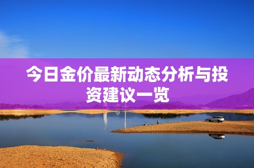 今日金价最新动态分析与投资建议一览