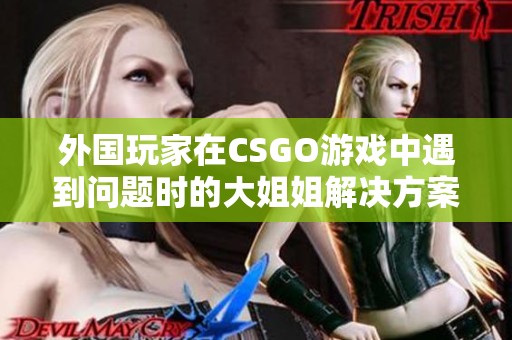 外国玩家在CSGO游戏中遇到问题时的大姐姐解决方案分享