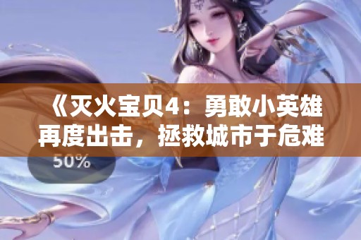 《灭火宝贝4：勇敢小英雄再度出击，拯救城市于危难之中》