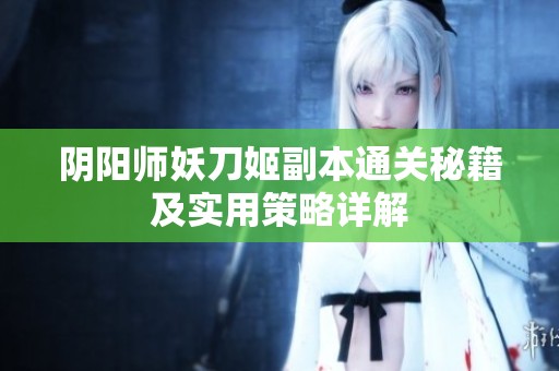 阴阳师妖刀姬副本通关秘籍及实用策略详解
