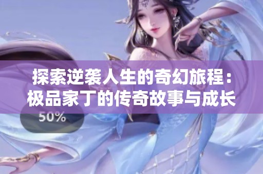 探索逆袭人生的奇幻旅程：极品家丁的传奇故事与成长历程