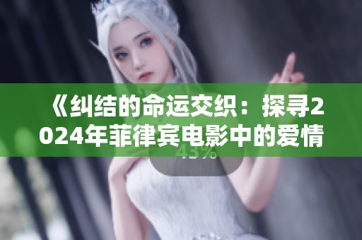 《纠结的命运交织：探寻2024年菲律宾电影中的爱情与选择》