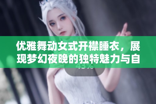 优雅舞动女式开襟睡衣，展现梦幻夜晚的独特魅力与自信风采