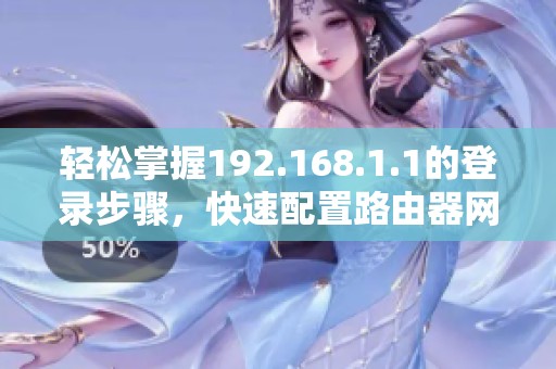 轻松掌握192.168.1.1的登录步骤，快速配置路由器网络设置指南