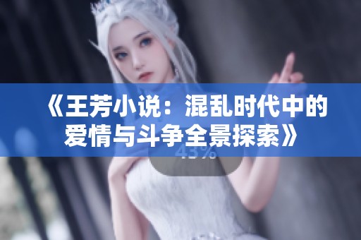 《王芳小说：混乱时代中的爱情与斗争全景探索》