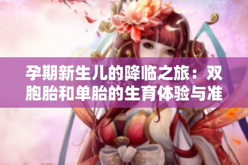 孕期新生儿的降临之旅：双胞胎和单胎的生育体验与准备指南