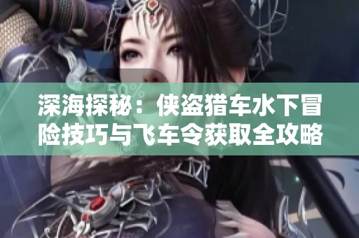 深海探秘：侠盗猎车水下冒险技巧与飞车令获取全攻略