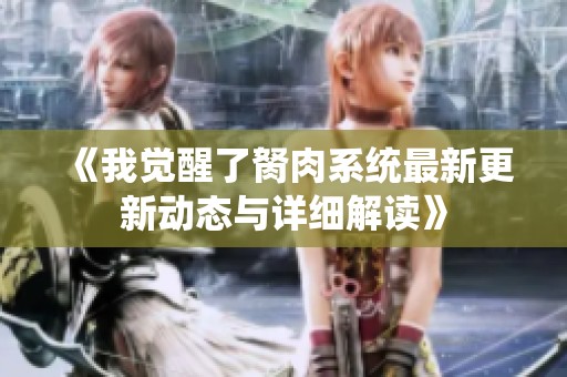 《我觉醒了胬肉系统最新更新动态与详细解读》