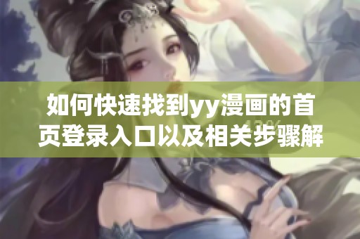 如何快速找到yy漫画的首页登录入口以及相关步骤解析