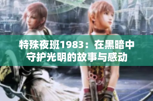特殊夜班1983：在黑暗中守护光明的故事与感动