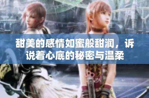 甜美的感情如蜜般甜润，诉说着心底的秘密与温柔