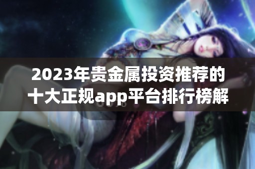 2023年贵金属投资推荐的十大正规app平台排行榜解析