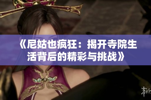 《尼姑也疯狂：揭开寺院生活背后的精彩与挑战》