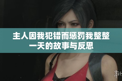 主人因我犯错而惩罚我整整一天的故事与反思