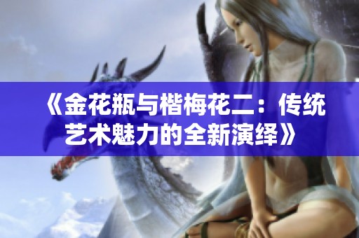 《金花瓶与楷梅花二：传统艺术魅力的全新演绎》