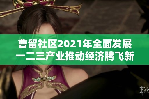 曹留社区2021年全面发展一二三产业推动经济腾飞新篇章