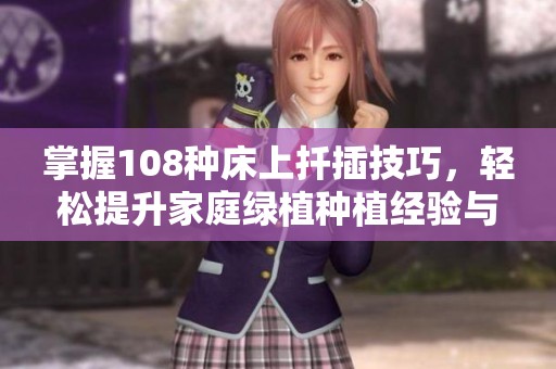 掌握108种床上扦插技巧，轻松提升家庭绿植种植经验与乐趣