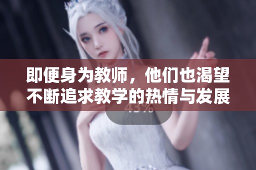 即便身为教师，他们也渴望不断追求教学的热情与发展