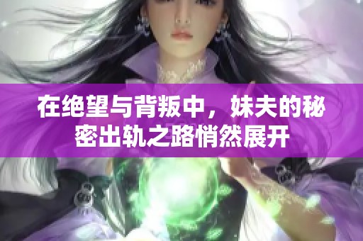 在绝望与背叛中，妹夫的秘密出轨之路悄然展开
