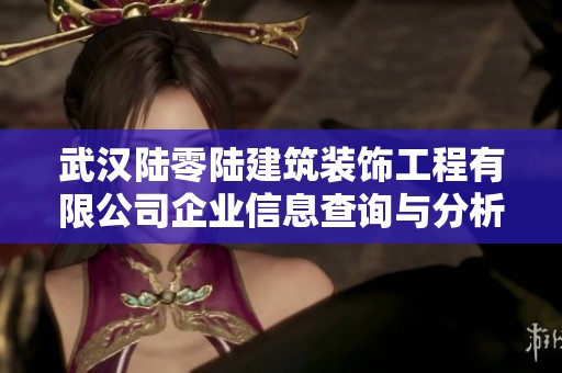 武汉陆零陆建筑装饰工程有限公司企业信息查询与分析报告