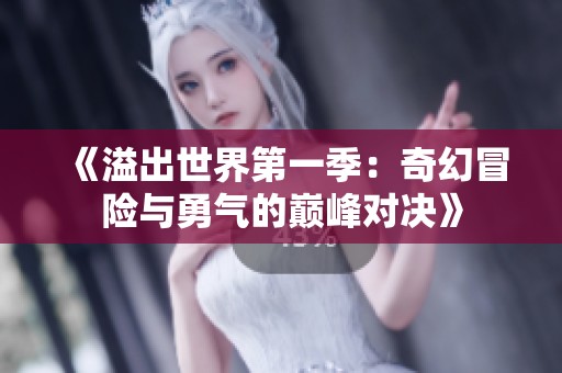 《溢出世界第一季：奇幻冒险与勇气的巅峰对决》