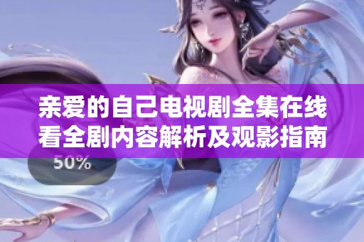 亲爱的自己电视剧全集在线看全剧内容解析及观影指南