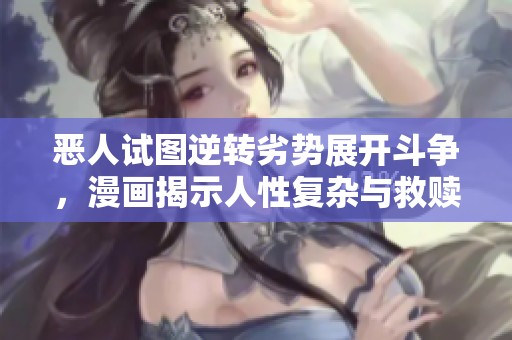 恶人试图逆转劣势展开斗争，漫画揭示人性复杂与救赎之路