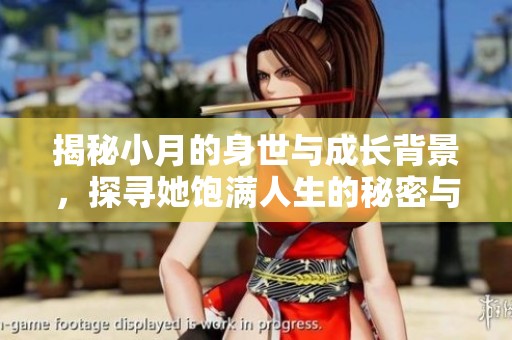 揭秘小月的身世与成长背景，探寻她饱满人生的秘密与故事