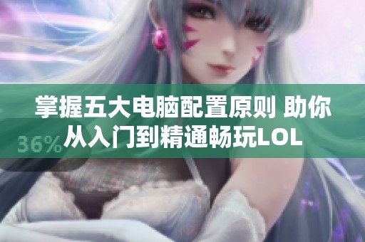 掌握五大电脑配置原则 助你从入门到精通畅玩LOL