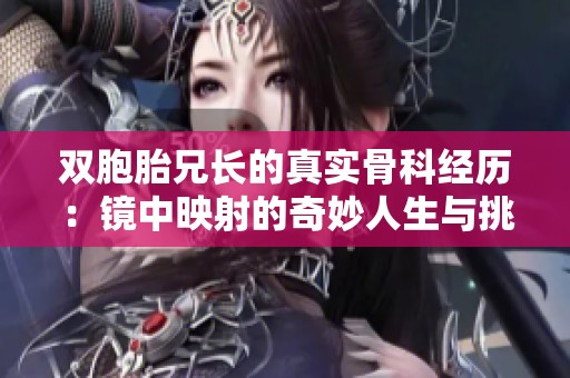 双胞胎兄长的真实骨科经历：镜中映射的奇妙人生与挑战