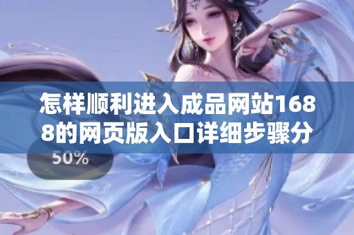 怎样顺利进入成品网站1688的网页版入口详细步骤分享