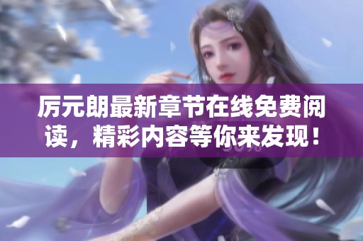 厉元朗最新章节在线免费阅读，精彩内容等你来发现！