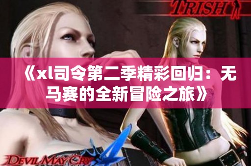 《xl司令第二季精彩回归：无马赛的全新冒险之旅》