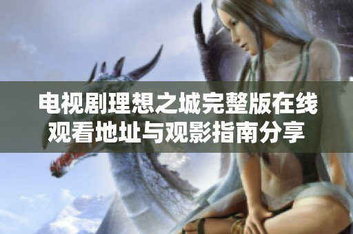 电视剧理想之城完整版在线观看地址与观影指南分享