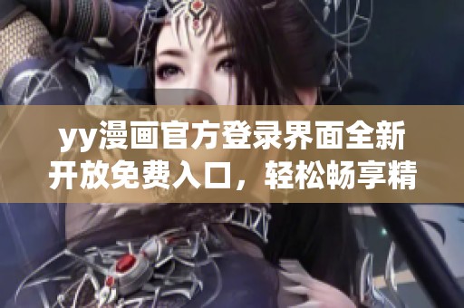yy漫画官方登录界面全新开放免费入口，轻松畅享精彩内容
