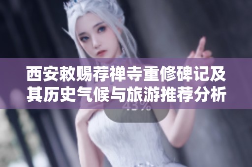 西安敕赐荐禅寺重修碑记及其历史气候与旅游推荐分析