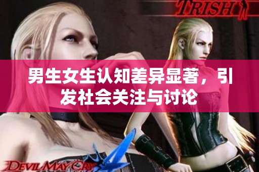 男生女生认知差异显著，引发社会关注与讨论