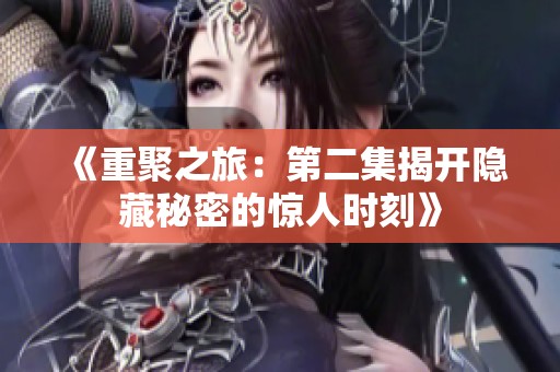 《重聚之旅：第二集揭开隐藏秘密的惊人时刻》