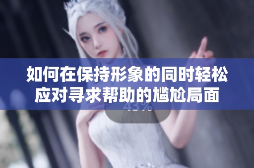如何在保持形象的同时轻松应对寻求帮助的尴尬局面