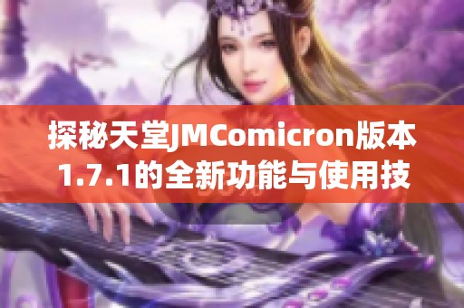 探秘天堂JMComicron版本1.7.1的全新功能与使用技巧解析