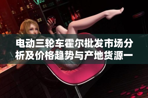 电动三轮车霍尔批发市场分析及价格趋势与产地货源一览
