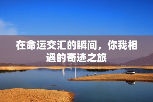 在命运交汇的瞬间，你我相遇的奇迹之旅