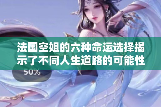 法国空姐的六种命运选择揭示了不同人生道路的可能性与挑战