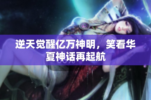 逆天觉醒亿万神明，笑看华夏神话再起航