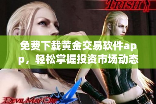 免费下载黄金交易软件app，轻松掌握投资市场动态与行情分析
